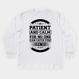 Be Patient And Calm For No One Can Catch Fish In Anger Kids Long Sleeve T-Shirt